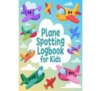 Plane Spotting Logbook for Kids: Track Your Favorite Airplanes in One Journal