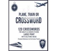 Plane, Train & Travel Crossword Puzzles: 120 Crossword Puzzles with Solutions Inside Explore Travel, Transport, Geography & Global Adventures Large Print Puzzle Book for Adults & Seniors