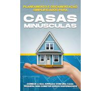 Planeamento e orçamentação simplificados para casas minúsculas: Comece a sua jornada com uma casa pequena sem cometer erros dispendiosos