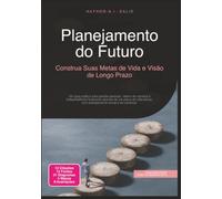 Planejamento do Futuro: Construa Suas Metas de Vida e Visão de Longo Prazo