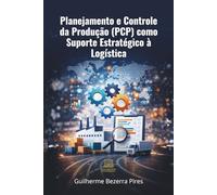 Planejamento e Controle da Produção (PCP) como Suporte Estratégico à Logística