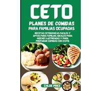 PLANES DE COMIDAS CETOGÉNICAS PARA FAMILIAS OCUPADAS: Recetas cetogénicas fáciles y aptas para toda la familia para las noches ocupadas y para preparar comidas con éxito.