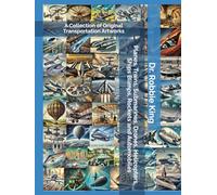 Planes, Trains, Submarines, Drones, Helicopters, Ships Blimps, Rockets and Automobiles: A Collection of Original Transportation Artworks
