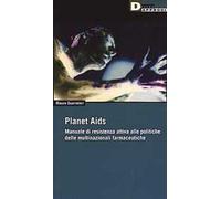 Planet Aids. Manuale di resistenza attiva alle politiche delle multinazionali farmaceutiche