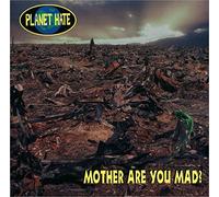 Planet Hate - Mother Are You Mad?