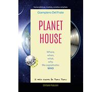 Planet House: Where, when, what, why. Ma soprattutto: WHO