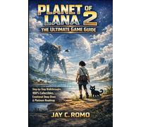 Planet of Lana 2: The Ultimate Game Guide: Step-by-Step Walkthroughs, 100% Collectibles, Emotional Deep Dives & Platinum Roadmap