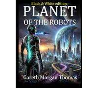 Planet of the Robots (Black and White Edition): The Emergence of a Robotic Civilization