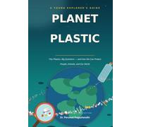 PLANET PLASTIC Tiny Plastics, Big Questions - and How We Can Protect People, Animals, and Our World
