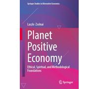 Planet Positive Economy: Ethical, Spiritual, and Methodological Foundations