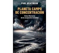 Planeta Campo de Concentracion: Cómo Liberarse de La Ocupación Invisible