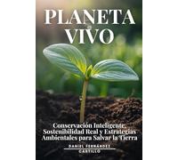 Planeta Vivo: Soluciones Ecológicas Que Funcionan: Conservación Inteligente, Sostenibilidad Real y Estrategias Ambientales para Salvar la Tierra
