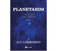 Planetarim e il nucleo del potere - vol.1 di Gianluca Francesco Lombardo, 2021,
