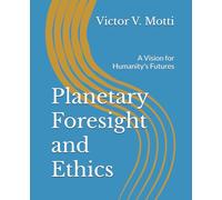 Planetary Foresight and Ethics: A Vision for Humanity's Futures