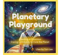 Planetary Playground: Creating A Conscious Caring Community to Cure the Planet
