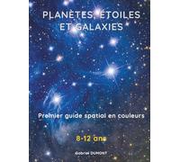 Planètes, étoiles et galaxies : premier guide spatial en couleurs: Astronomie visuelle pour les 8-12 ans - Voyage Illustré du Système Solaire aux confins de l'espace