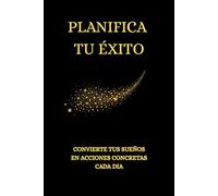 PLANIFICA TU EXITO: CONVIERTE TUS SUEÑOS EN ACCIONES CONCRETAS CADA DIA
