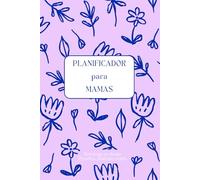 Planificador para mamás: planificador sin fechas para 6 meses de uso, orientado a mamás que quieren organizarse mejor, optimizar su tiempo y reducir el estrés