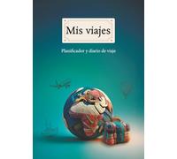 Planificador y diario de viaje: Todo lo que necesitas antes, durante y después de tu viaje.