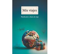 Planificador y diario de viaje: Todo lo que necesitas antes, durante y después de tu viaje.