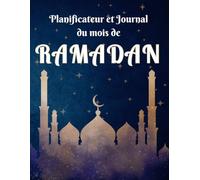 Planificateur et Journal du mois de Ramadan: Le carnet spirituel indispensable pour un Ramadan organisé : Objectifs, Prières, Dhikr, Douas, Suivi du Coran & Plan Repas - 30 jours pour Femmes, Hommes