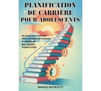 Planification de Carrière pour Adolescents: Un Guide Étape par Étape pour Explorer Vos Passions et Construire une Carrière Épanouissante