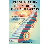 Planification de Carrière pour Adolescents: Un Guide Étape par Étape pour Explorer Vos Passions et Construire une Carrière Épanouissante