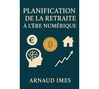 Planification de la retraite à l’ère numérique: Guide complet en 30 chapitres : finance, technologie & bien-être pour une retraite libre