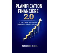 Planification Financière 2.0 : Le Plan d’Action pour Atteindre l’Indépendance Financière en 12 Mois: La Méthode Moderne pour Gérer Son Budget, ... et Créer des Revenus Passifs Durables