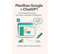 Planilhas Google + ChatGPT: Automatizando Ideias, Fórmulas e Soluções Inteligentes