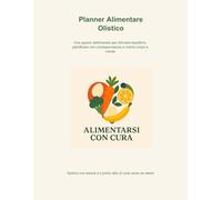 Planner Alimentare Olistico - 8 Settimane per il Benessere con Alimentarsi con Cura: Un percorso di nutrizione consapevole e cura di sé