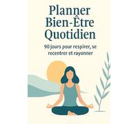 Planner Bien-Être Quotidien: 90 jours pour respirer, se recentrer et rayonner