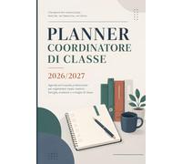 Planner Coordinatore di Classe 2026/2027: Agenda settimanale professionale per organizzare onsiglio di classe, riunioni, famiglie, scadenze, monitoraggio, progetti e comunicazioni