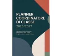 Planner Coordinatore di Classe 2026/2027: Agenda settimanale professionale per organizzare onsiglio di classe, riunioni, famiglie, scadenze, monitoraggio, progetti e comunicazioni