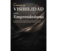 Planner de Visibilidad para Emprendedoras: 12 semanas para construir una presencia digital clara, confiable y memorable