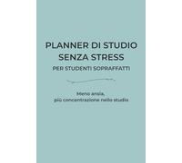 Planner di Studio Senza Stress per Studenti Sopraffatti: Supera la Procrastinazione, Riduci l’Ansia e Migliora la Concentrazione