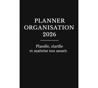Planner Organisation 2026: Planifie, clarifie et maîtrise ton année.
