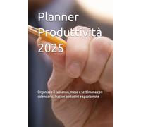 Planner Produttività 2025: Organizza il tuo anno, mese e settimana con calendario, tracker abitudini e spazio note