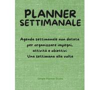 Planner Settomanale: Agenda settimanale non datata per organizzare, impegni, attività e obbiettivi - una settimana alla volta