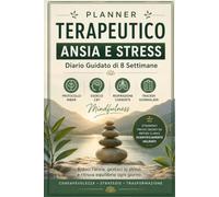 PLANNER TERAPEUTICO ANSIA E STRESS: Diario guidato di 8 settimane con metodi scientifici validati (CBT, MBSR, Mindfulness e Respirazione Coerente)