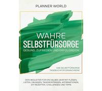 Planner World - Wahre Selbstfürsorge: Gesund, zufrieden und erfolgreich - Das Selbstfürsorge Tagebuch für Erwachsene - Dein Begleiter für ein halbes ... DIY Rezepte, Challenges und Tipps