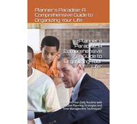 Planner's Paradise: A Comprehensive Guide to Organizing Your Life": Transform Your Daily Routine with Effective Planning Strategies and Time Management Techniques"