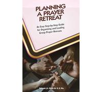 Planning A Prayer Retreat: An Easy Step-By-Step Guide for Organizing And Leading Group Prayer Retreats