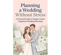 Planning a Wedding Without Stress: A Practical Guide to Simple, Joyful, Organized Wedding Planning