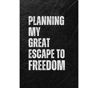 Planning My Great Escape to Freedom: Funny Work Gag Gift Notebook for Freedom Seekers and Daydreamers planning a Great Escape, be that a Coworker, Employee, Team, Boss, Friend or yourself.