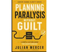 Planning Paralysis Without Guilt: A Gentle Action Guide for Overthinkers Who Keep Preparing, Researching, and Waiting to Feel Ready