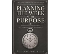 Planning the Week with Purpose: A Catholic Guide to Ordering Your Week Around What Matters Most