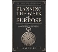Planning the Week with Purpose: A Catholic Guide to Ordering Your Week Around What Matters Most: 6