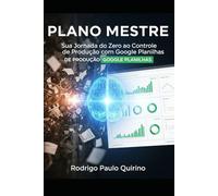 Plano Mestre: Sua Jornada do Zero ao Controle de Produção com Google Planilhas
