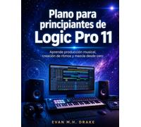 Plano para principiantes de Logic Pro 11: Aprende producción musical, creación de ritmos y mezcla desde cero
